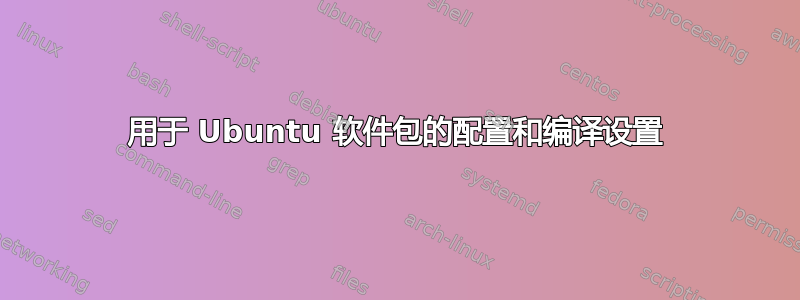 用于 Ubuntu 软件包的配置和编译设置