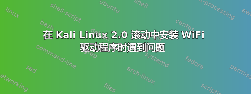 在 Kali Linux 2.0 滚动中安装 WiFi 驱动程序时遇到问题 