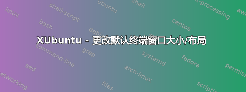 XUbuntu - 更改默认终端窗口大小/布局