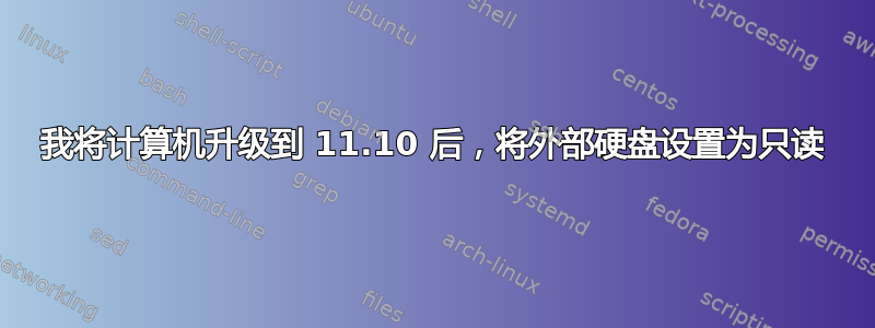 我将计算机升级到 11.10 后，将外部硬盘设置为只读