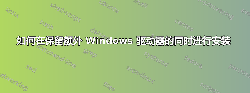 如何在保留额外 Windows 驱动器的同时进行安装