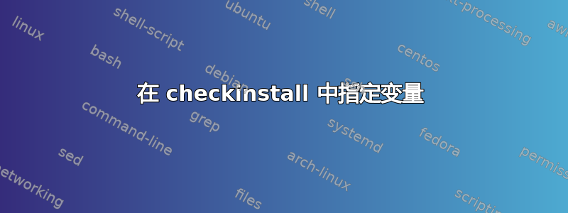 在 checkinstall 中指定变量