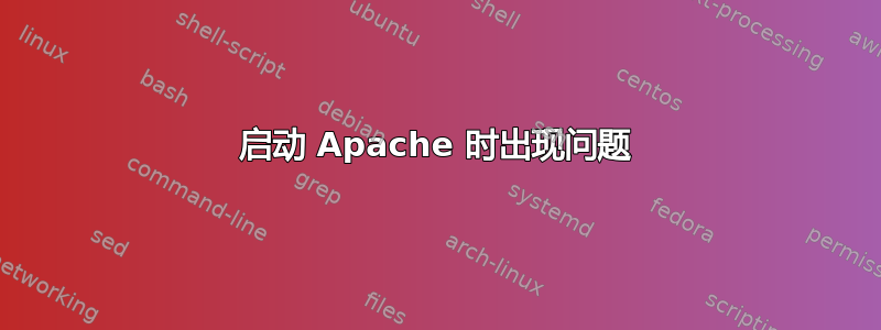 启动 Apache 时出现问题