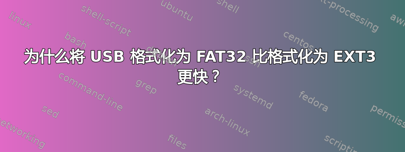 为什么将 USB 格式化为 FAT32 比格式化为 EXT3 更快？