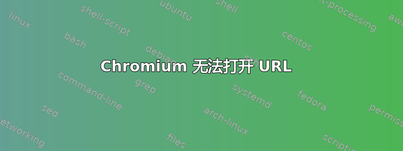 Chromium 无法打开 URL 