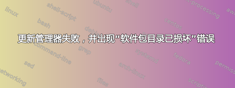 更新管理器失败，并出现“软件包目录已损坏”错误