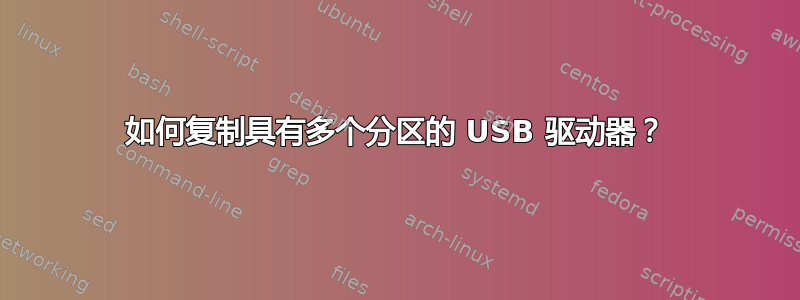 如何复制具有多个分区的 USB 驱动器？