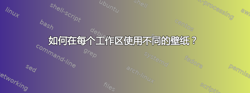 如何在每个工作区使用不同的壁纸？