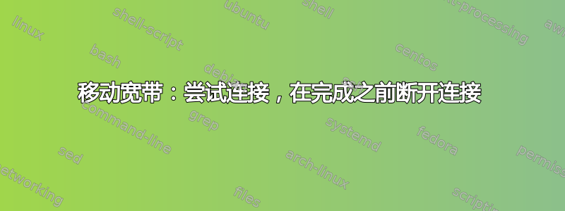 移动宽带：尝试连接，在完成之前断开连接