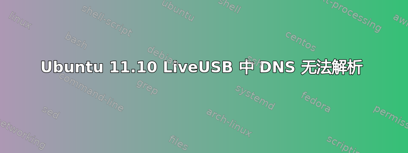 Ubuntu 11.10 LiveUSB 中 DNS 无法解析