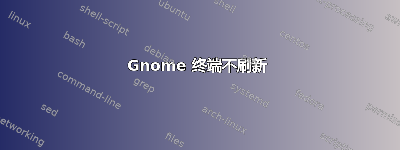 Gnome 终端不刷新