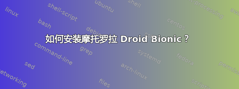 如何安装摩托罗拉 Droid Bionic？