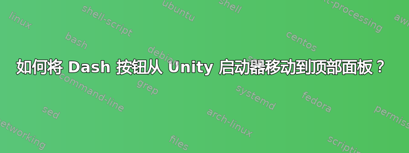 如何将 Dash 按钮从 Unity 启动器移动到顶部面板？