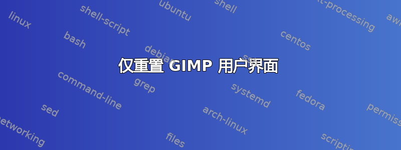 仅重置 GIMP 用户界面