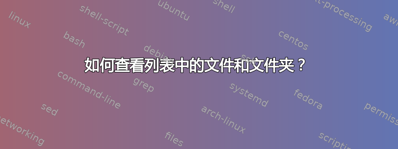 如何查看列表中的文件和文件夹？