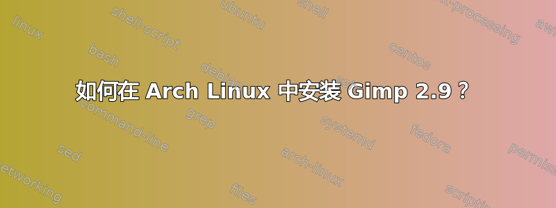 如何在 Arch Linux 中安装 Gimp 2.9？