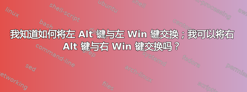 我知道如何将左 Alt 键与左 Win 键交换；我可以将右 Alt 键与右 Win 键交换吗？