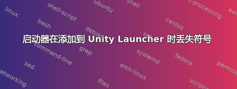 启动器在添加到 Unity Launcher 时丢失符号