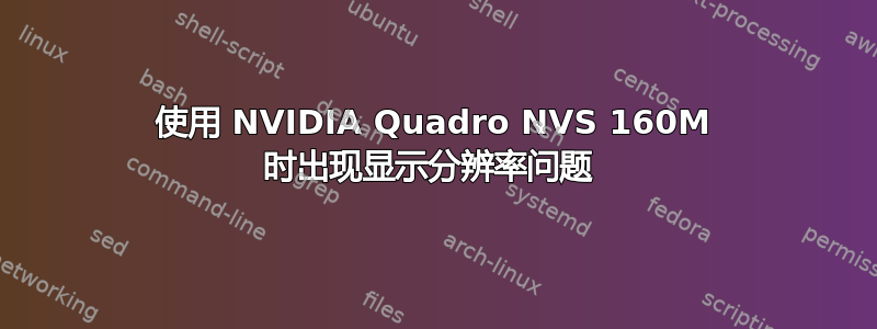 使用 NVIDIA Quadro NVS 160M 时出现显示分辨率问题 