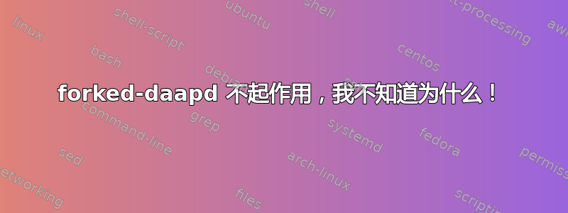 forked-daapd 不起作用，我不知道为什么！