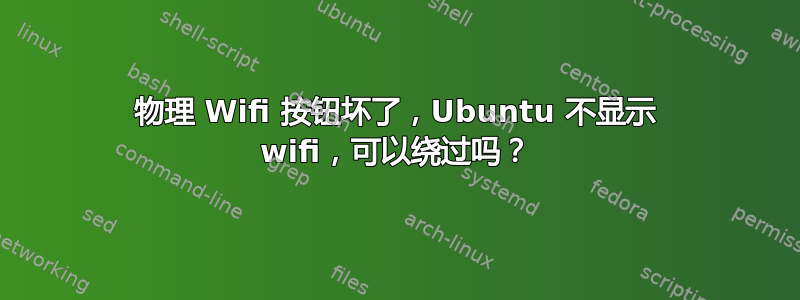 物理 Wifi 按钮坏了，Ubuntu 不显示 wifi，可以绕过吗？