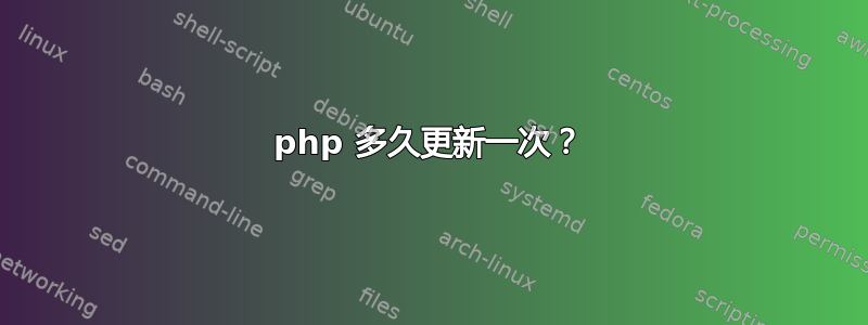 php 多久更新一次？