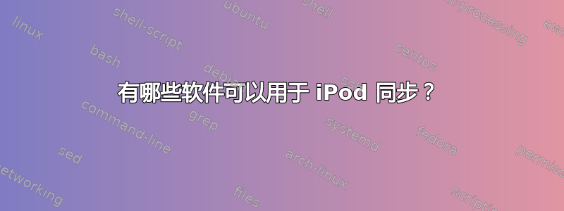 有哪些软件可以用于 iPod 同步？