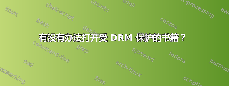 有没有办法打开受 DRM 保护的书籍？