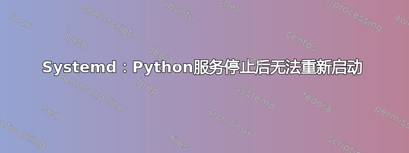 Systemd：Python服务停止后无法重新启动