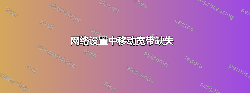 网络设置中移动宽带缺失 