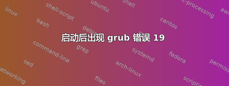 启动后出现 grub 错误 19