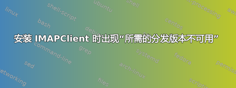 安装 IMAPClient 时出现“所需的分发版本不可用”