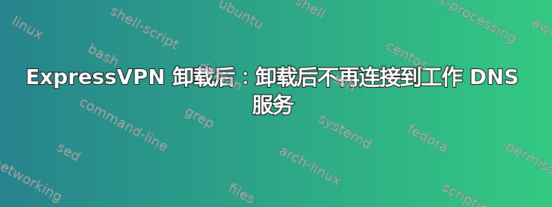 ExpressVPN 卸载后：卸载后不再连接到工作 DNS 服务