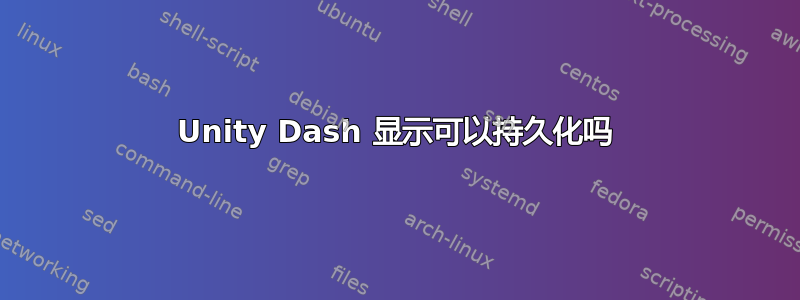 Unity Dash 显示可以持久化吗