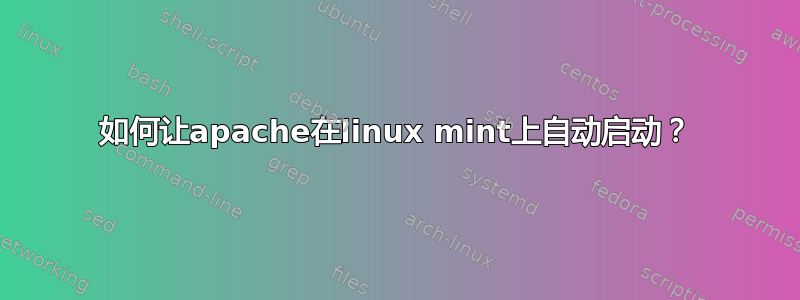 如何让apache在linux mint上自动启动？