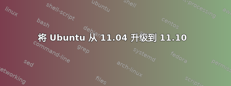 将 Ubuntu 从 11.04 升级到 11.10 