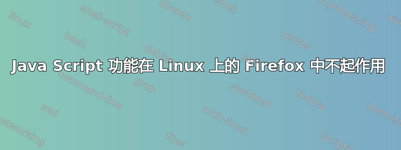 Java Script 功能在 Linux 上的 Firefox 中不起作用