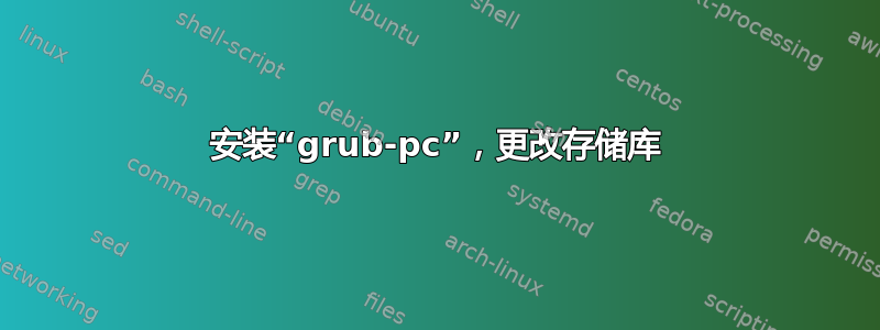 安装“grub-pc”，更改存储库