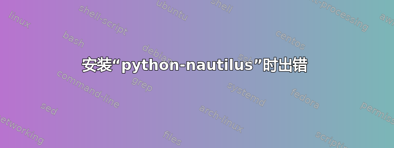 安装“python-nautilus”时出错