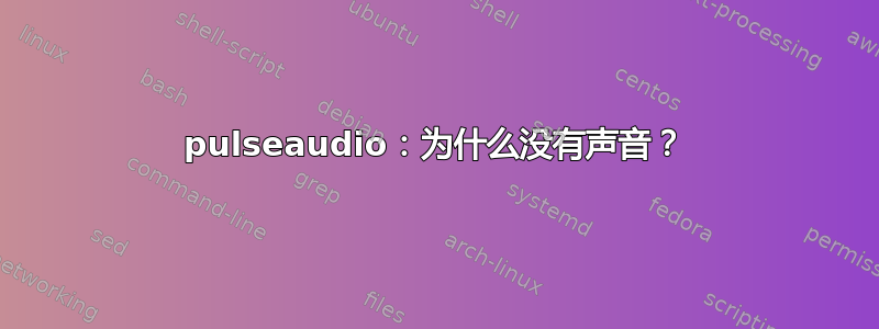 pulseaudio：为什么没有声音？