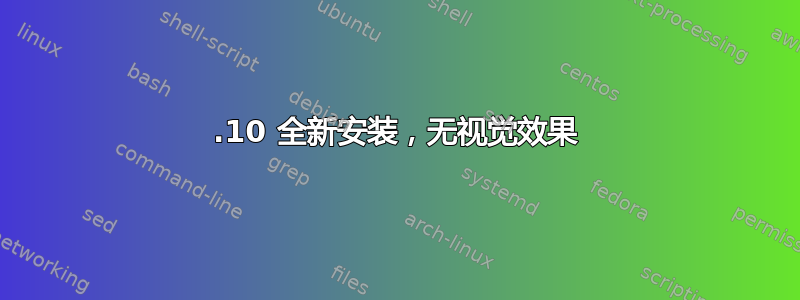 11.10 全新安装，无视觉效果