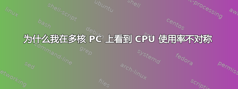 为什么我在多核 PC 上看到 CPU 使用率不对称