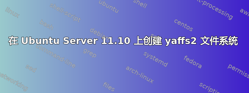 在 Ubuntu Server 11.10 上创建 yaffs2 文件系统