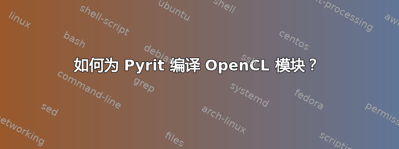 如何为 Pyrit 编译 OpenCL 模块？