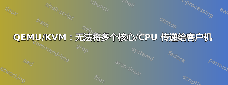 QEMU/KVM：无法将多个核心/CPU 传递给客户机