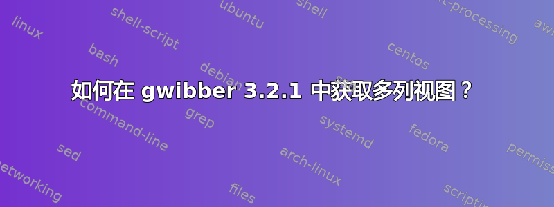 如何在 gwibber 3.2.1 中获取多列视图？