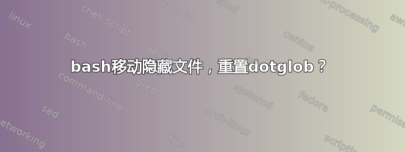 bash移动隐藏文件，重置dotglob？