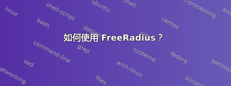 如何使用 FreeRadius？