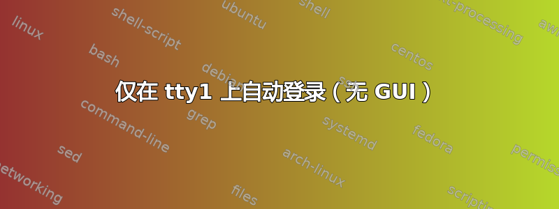 仅在 tty1 上自动登录（无 GUI）