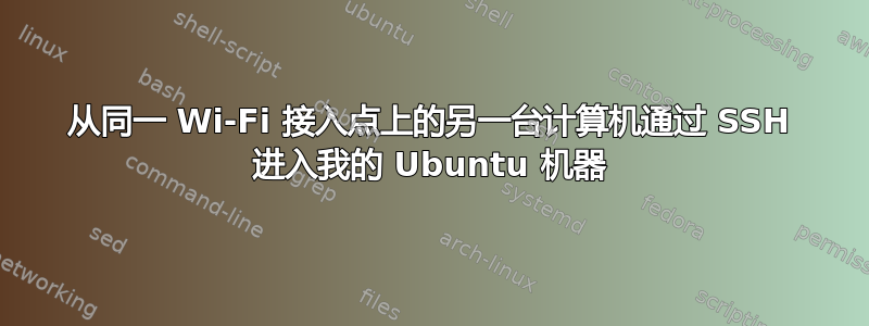 从同一 Wi-Fi 接入点上的另一台计算机通过 SSH 进入我的 Ubuntu 机器